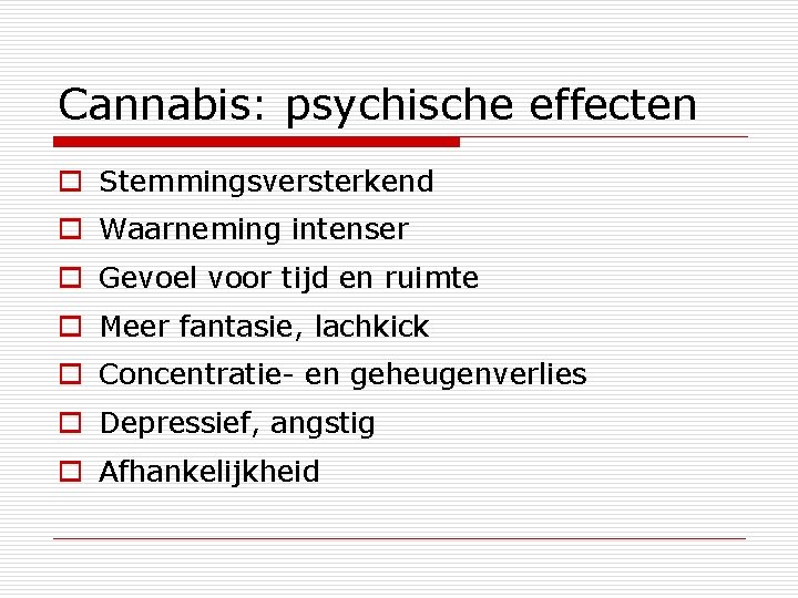 Cannabis: psychische effecten o Stemmingsversterkend o Waarneming intenser o Gevoel voor tijd en ruimte