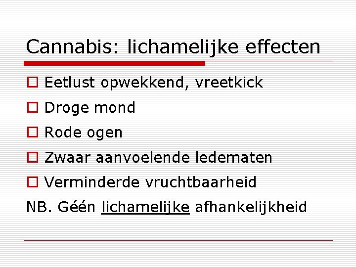 Cannabis: lichamelijke effecten o Eetlust opwekkend, vreetkick o Droge mond o Rode ogen o