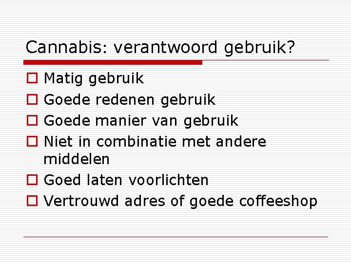 Cannabis: verantwoord gebruik? Matig gebruik Goede redenen gebruik Goede manier van gebruik Niet in