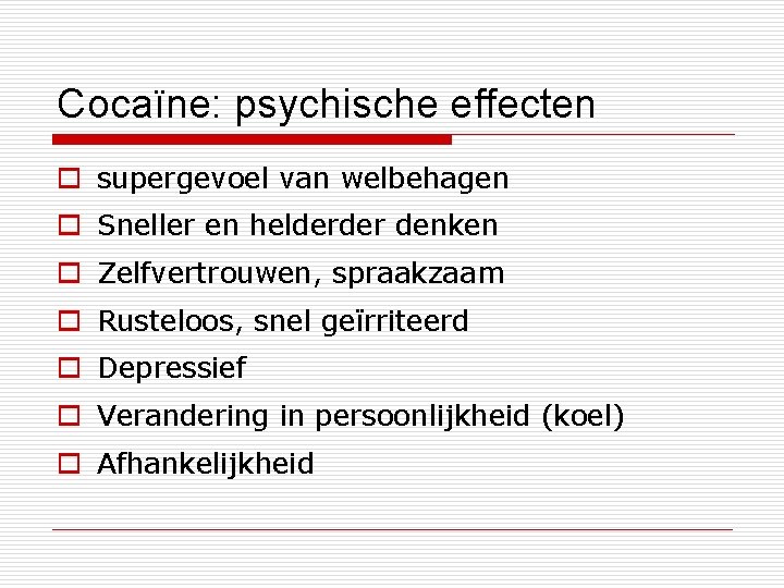 Cocaïne: psychische effecten o supergevoel van welbehagen o Sneller en helderder denken o Zelfvertrouwen,