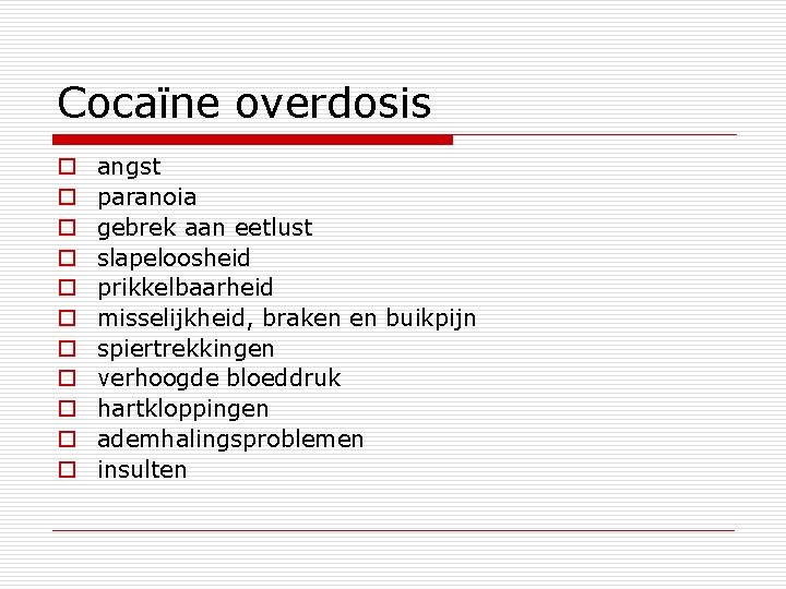 Cocaϊne overdosis o o o angst paranoia gebrek aan eetlust slapeloosheid prikkelbaarheid misselijkheid, braken