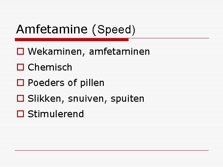 Amfetamine (Speed) o Wekaminen, amfetaminen o Chemisch o Poeders of pillen o Slikken, snuiven,