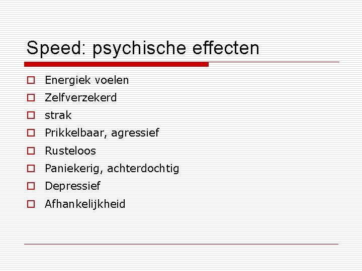 Speed: psychische effecten o Energiek voelen o Zelfverzekerd o strak o Prikkelbaar, agressief o