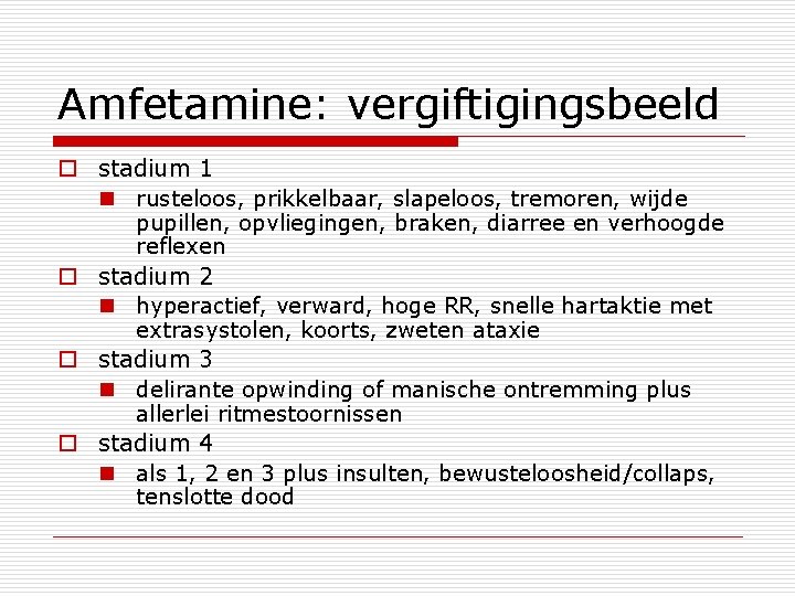 Amfetamine: vergiftigingsbeeld o stadium 1 n rusteloos, prikkelbaar, slapeloos, tremoren, wijde pupillen, opvliegingen, braken,