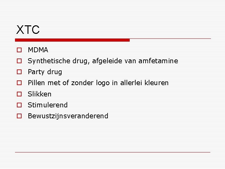 XTC o MDMA o Synthetische drug, afgeleide van amfetamine o Party drug o Pillen