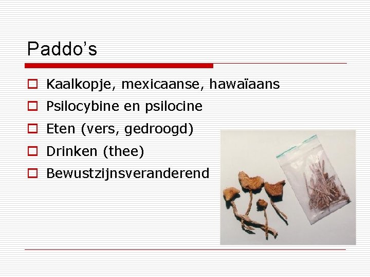 Paddo’s o Kaalkopje, mexicaanse, hawaïaans o Psilocybine en psilocine o Eten (vers, gedroogd) o