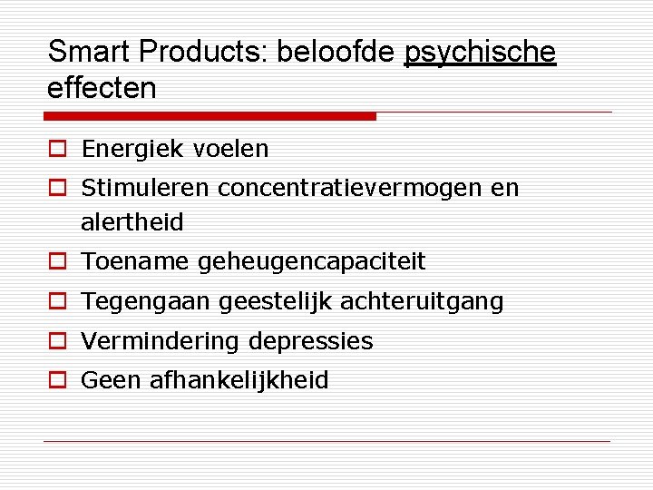 Smart Products: beloofde psychische effecten o Energiek voelen o Stimuleren concentratievermogen en alertheid o