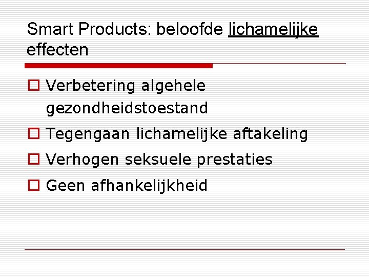 Smart Products: beloofde lichamelijke effecten o Verbetering algehele gezondheidstoestand o Tegengaan lichamelijke aftakeling o