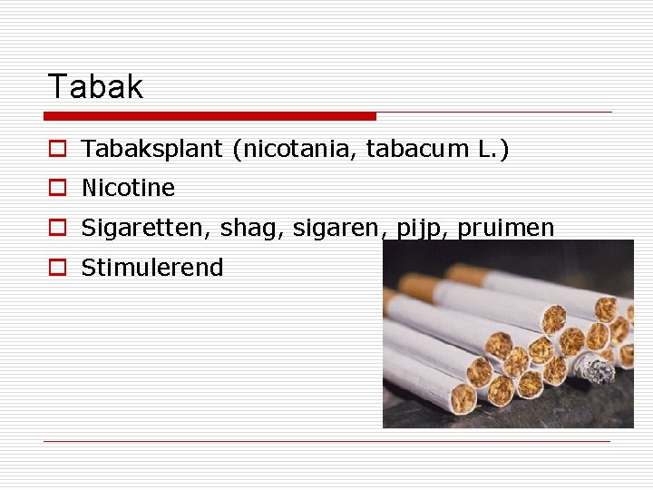 Tabak o Tabaksplant (nicotania, tabacum L. ) o Nicotine o Sigaretten, shag, sigaren, pijp,