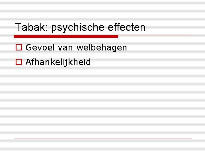 Tabak: psychische effecten o Gevoel van welbehagen o Afhankelijkheid 