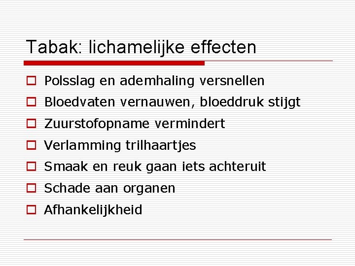 Tabak: lichamelijke effecten o Polsslag en ademhaling versnellen o Bloedvaten vernauwen, bloeddruk stijgt o