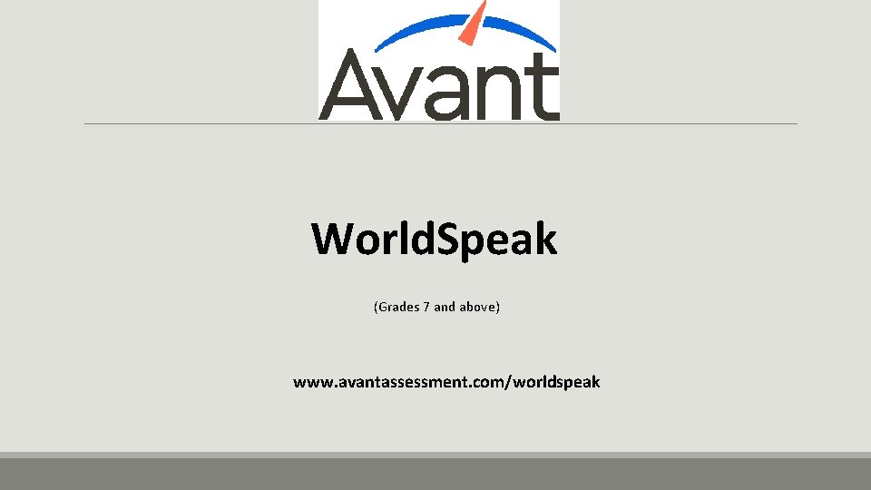 World. Speak (Grades 7 and above) www. avantassessment. com/worldspeak 