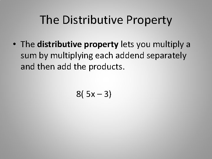 The Distributive Property • The distributive property lets you multiply a sum by multiplying