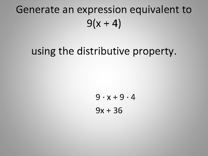 Generate an expression equivalent to 9(x + 4) using the distributive property. 9·x+9· 4