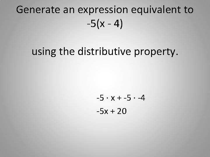 Generate an expression equivalent to -5(x - 4) using the distributive property. -5 ·