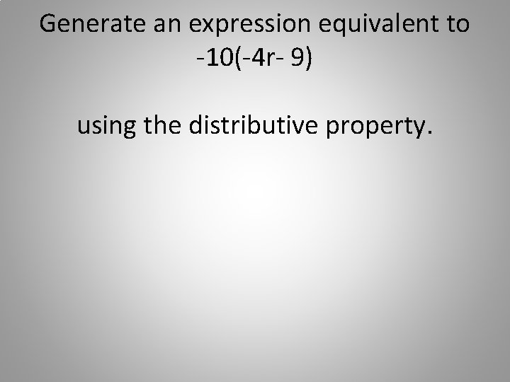 Generate an expression equivalent to -10(-4 r- 9) using the distributive property. 