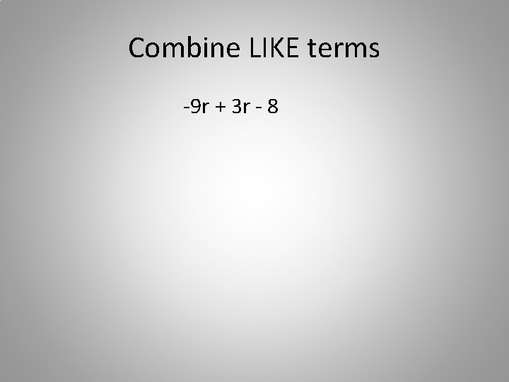 Combine LIKE terms -9 r + 3 r - 8 