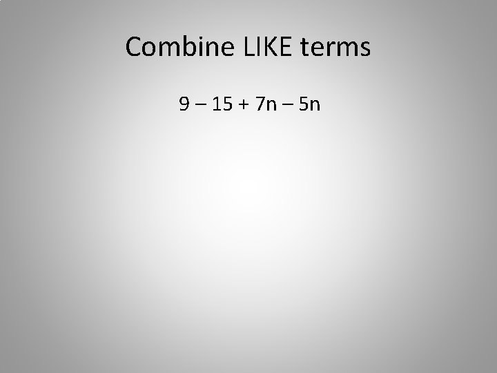 Combine LIKE terms 9 – 15 + 7 n – 5 n 