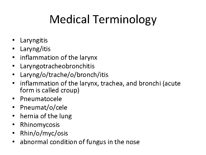 Medical Terminology • • • Laryngitis Laryng/itis inflammation of the larynx Laryngotracheobronchitis Laryng/o/trache/o/bronch/itis inflammation Medical Terminology • • • Laryngitis Laryng/itis inflammation of the larynx Laryngotracheobronchitis Laryng/o/trache/o/bronch/itis inflammation