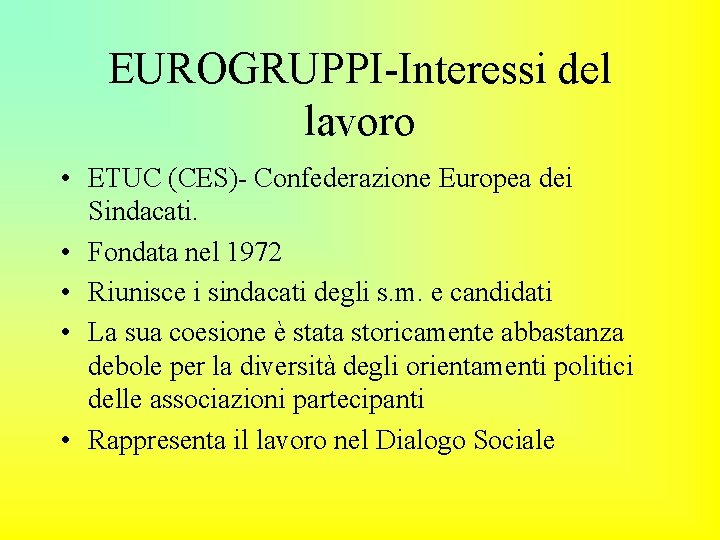 EUROGRUPPI-Interessi del lavoro • ETUC (CES)- Confederazione Europea dei Sindacati. • Fondata nel 1972
