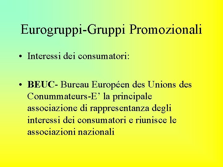 Eurogruppi-Gruppi Promozionali • Interessi dei consumatori: • BEUC- Bureau Européen des Unions des Conummateurs-E’