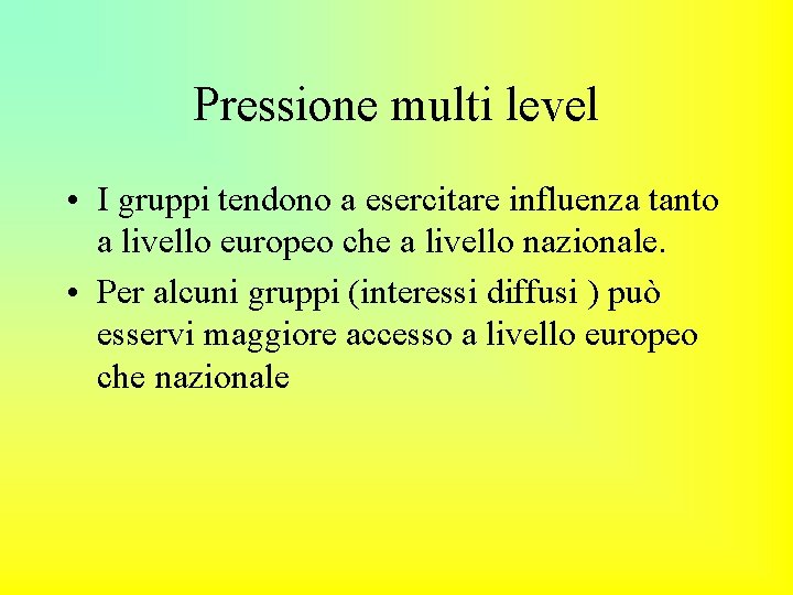 Pressione multi level • I gruppi tendono a esercitare influenza tanto a livello europeo