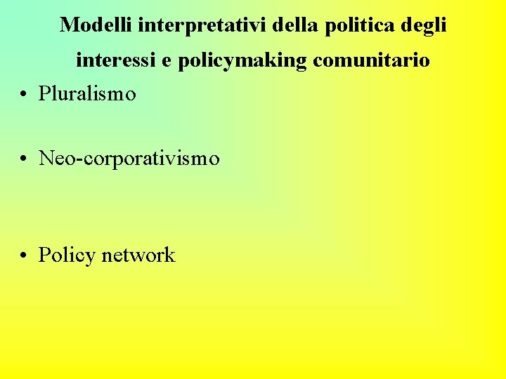 Modelli interpretativi della politica degli interessi e policymaking comunitario • Pluralismo • Neo-corporativismo •