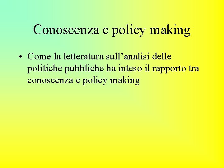 Conoscenza e policy making • Come la letteratura sull’analisi delle politiche pubbliche ha inteso