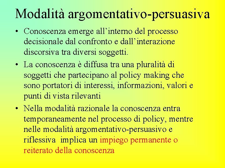 Modalità argomentativo-persuasiva • Conoscenza emerge all’interno del processo decisionale dal confronto e dall’interazione discorsiva