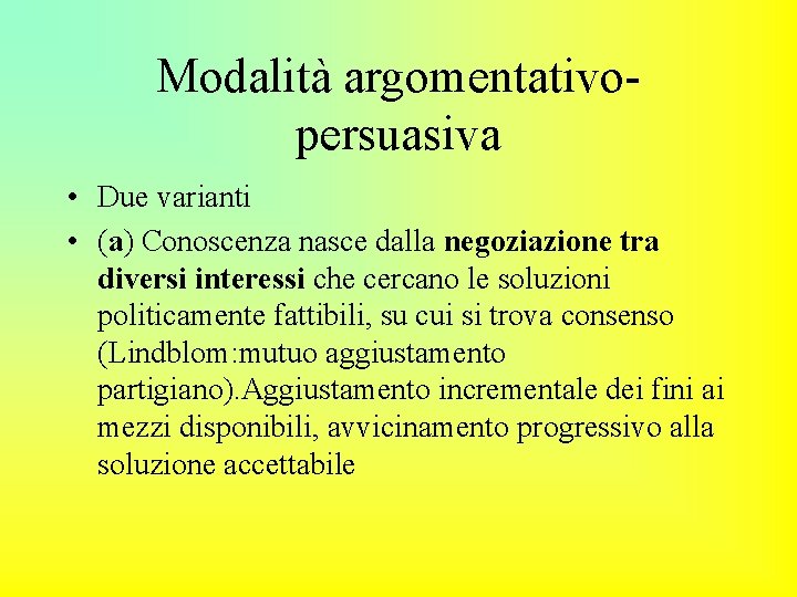 Modalità argomentativopersuasiva • Due varianti • (a) Conoscenza nasce dalla negoziazione tra diversi interessi