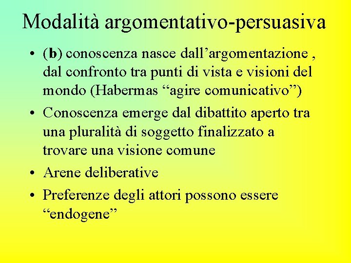 Modalità argomentativo-persuasiva • (b) conoscenza nasce dall’argomentazione , dal confronto tra punti di vista