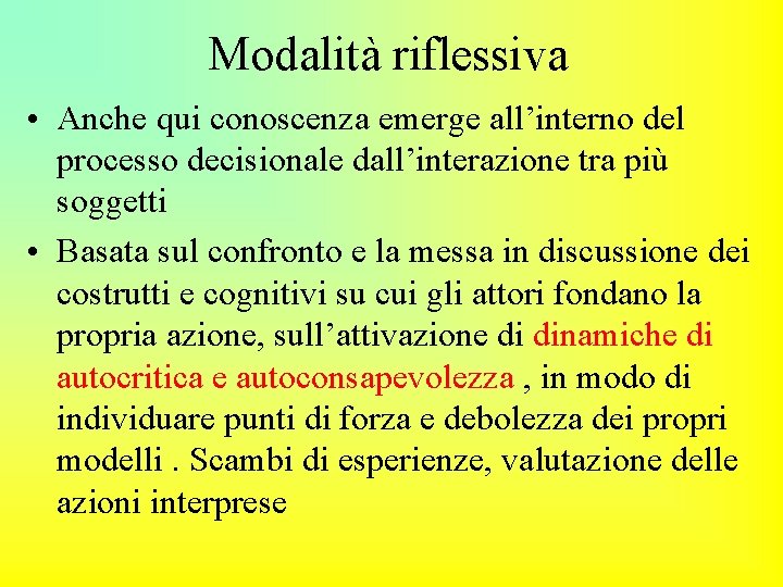 Modalità riflessiva • Anche qui conoscenza emerge all’interno del processo decisionale dall’interazione tra più