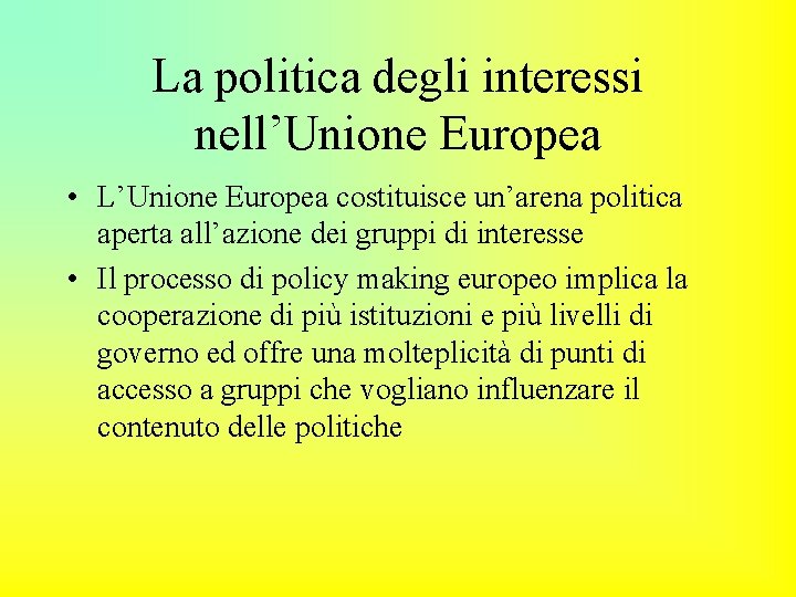 La politica degli interessi nell’Unione Europea • L’Unione Europea costituisce un’arena politica aperta all’azione