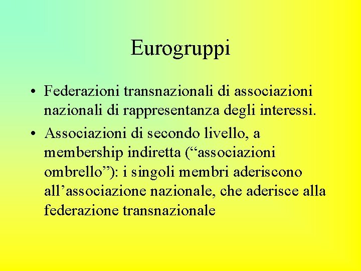 Eurogruppi • Federazioni transnazionali di associazioni nazionali di rappresentanza degli interessi. • Associazioni di