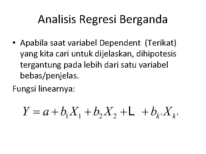 Analisis Regresi Berganda • Apabila saat variabel Dependent (Terikat) yang kita cari untuk dijelaskan,