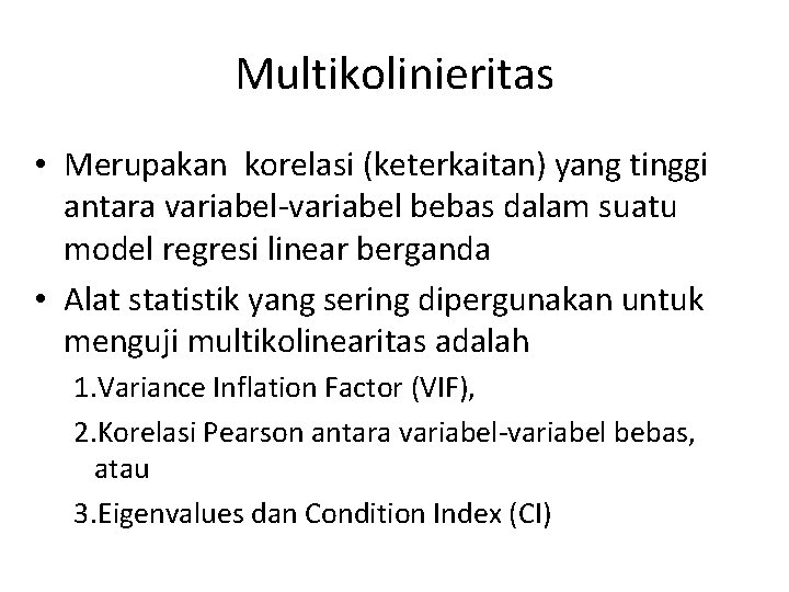 Multikolinieritas • Merupakan korelasi (keterkaitan) yang tinggi antara variabel-variabel bebas dalam suatu model regresi