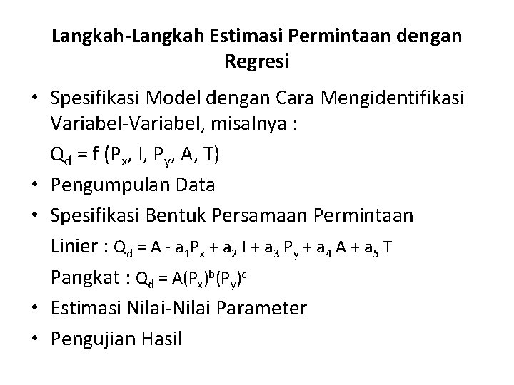 Langkah-Langkah Estimasi Permintaan dengan Regresi • Spesifikasi Model dengan Cara Mengidentifikasi Variabel-Variabel, misalnya :