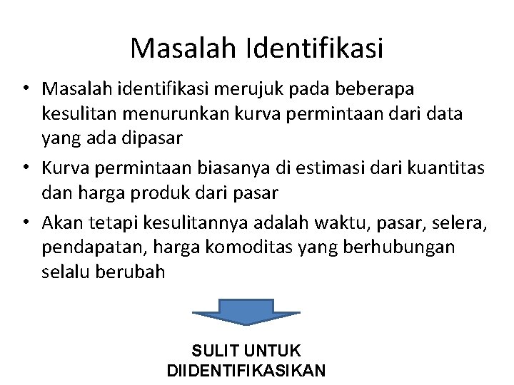 Masalah Identifikasi • Masalah identifikasi merujuk pada beberapa kesulitan menurunkan kurva permintaan dari data