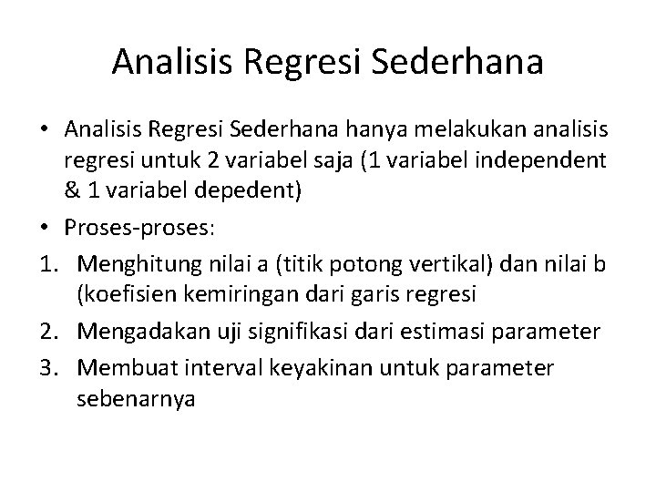 Analisis Regresi Sederhana • Analisis Regresi Sederhana hanya melakukan analisis regresi untuk 2 variabel