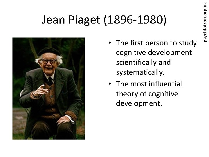  • The first person to study cognitive development scientifically and systematically. • The