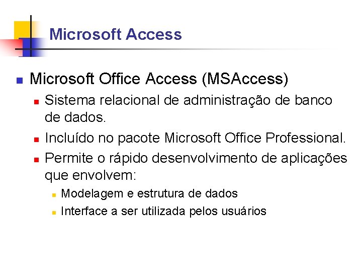 Microsoft Access Microsoft Office Access (MSAccess) Sistema relacional de administração de banco de dados.