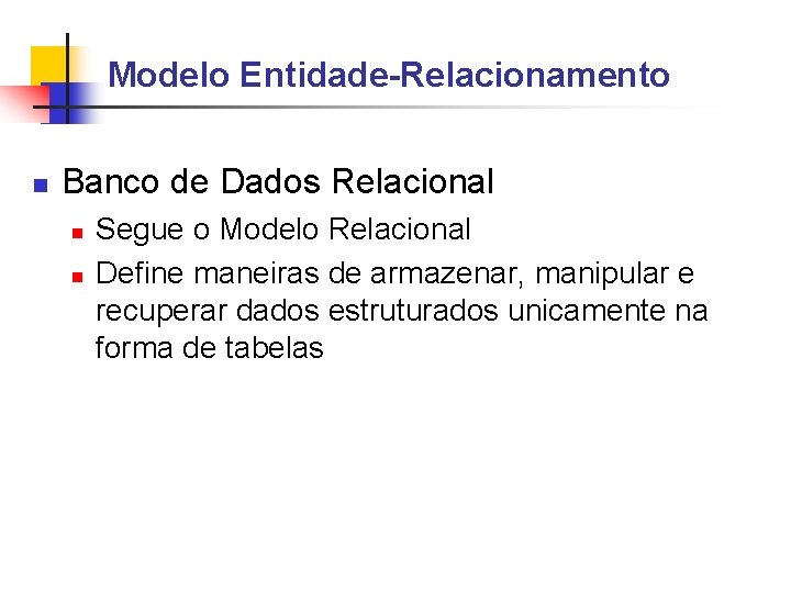 Modelo Entidade-Relacionamento Banco de Dados Relacional Segue o Modelo Relacional Define maneiras de armazenar,