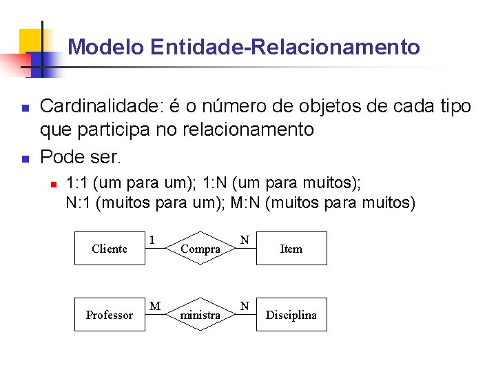 Modelo Entidade-Relacionamento Cardinalidade: é o número de objetos de cada tipo que participa no