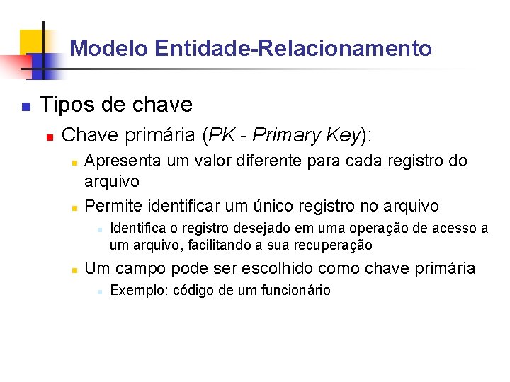 Modelo Entidade-Relacionamento Tipos de chave Chave primária (PK - Primary Key): Apresenta um valor