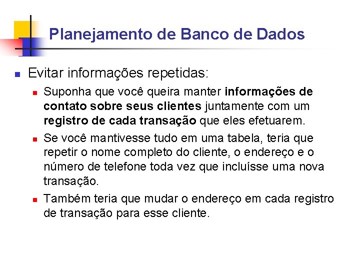 Planejamento de Banco de Dados Evitar informações repetidas: Suponha que você queira manter informações