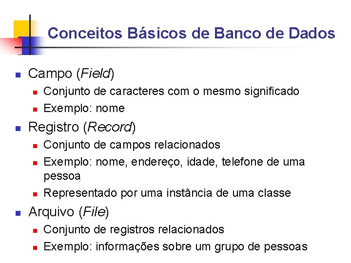 Conceitos Básicos de Banco de Dados Campo (Field) Registro (Record) Conjunto de caracteres com
