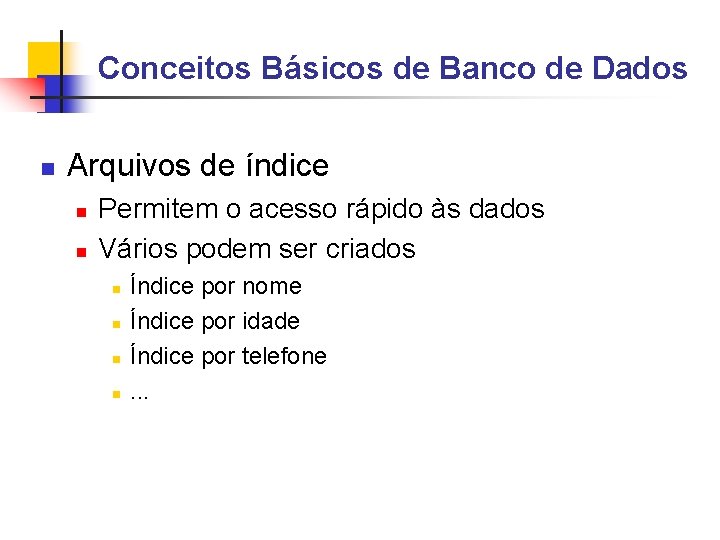 Conceitos Básicos de Banco de Dados Arquivos de índice Permitem o acesso rápido às