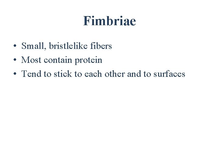 Fimbriae • Small, bristlelike fibers • Most contain protein • Tend to stick to