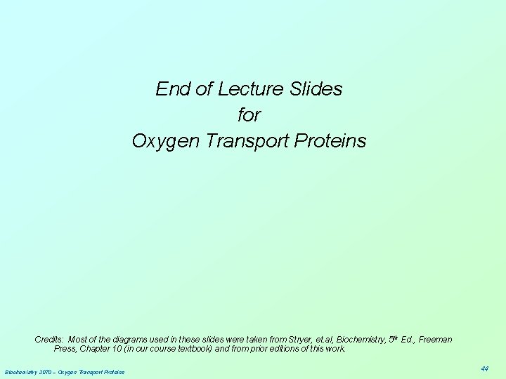 End of Lecture Slides for Oxygen Transport Proteins Credits: Most of the diagrams used