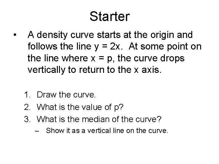 Starter • A density curve starts at the origin and follows the line y